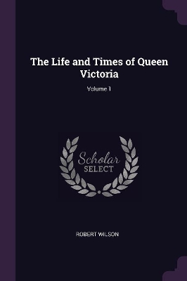 Book cover for The Life and Times of Queen Victoria; Volume 1