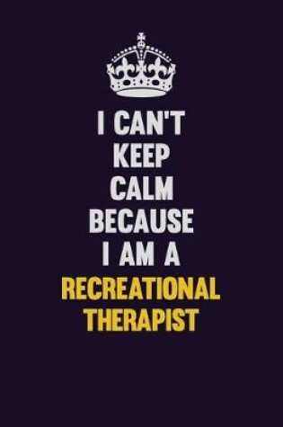 Cover of I Can't Keep Calm Because I Am A Recreational therapist