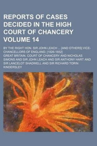 Cover of Reports of Cases Decided in the High Court of Chancery Volume 14; By the Right Hon. Sir John Leach ... [And Others] Vice-Chancellors of England. [1826-1852]