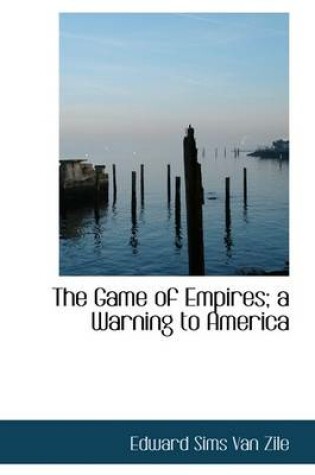 Cover of The Game of Empires; A Warning to America