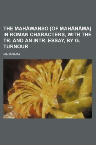 Cover of The Mahawanso [Of Mah N Ma] in Roman Characters, with the Tr. and an Intr. Essay, by G. Turnour