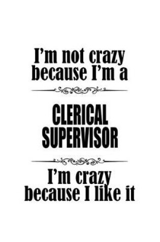Cover of I'm Not Crazy Because I'm A Clerical Supervisor I'm Crazy Because I like It