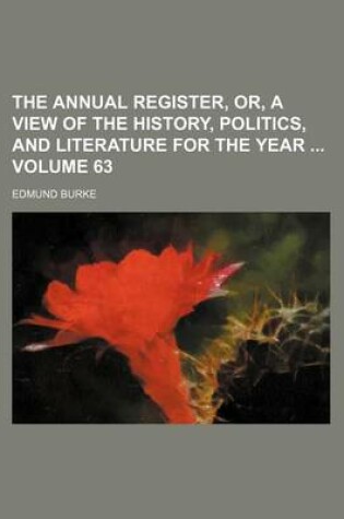 Cover of The Annual Register, Or, a View of the History, Politics, and Literature for the Year Volume 63