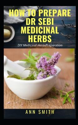 Book cover for How to Prepare Dr Sebi Medicinal Herbs