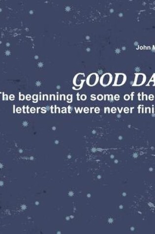 Cover of Good Day!!!: The Beginning to Some of the Best Letters That Were Never Finished