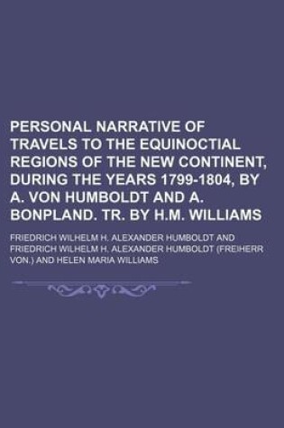 Cover of Personal Narrative of Travels to the Equinoctial Regions of the New Continent, During the Years 1799-1804, by A. Von Humboldt and A. Bonpland. Tr. by H.M. Williams