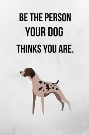 Cover of Be The Person Your Dog Thinks You Are