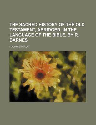 Book cover for The Sacred History of the Old Testament, Abridged, in the Language of the Bible, by R. Barnes