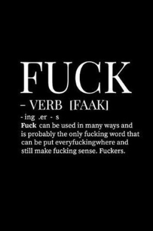 Cover of Fuck - Verb [faak] . Ing - Er - S. Fuck Can Be Used in Many Ways and Is Probably the Only Fucking Word That Can Be Put Everyfuckingwhere and Still Make Fucking Sense. Fuckers.