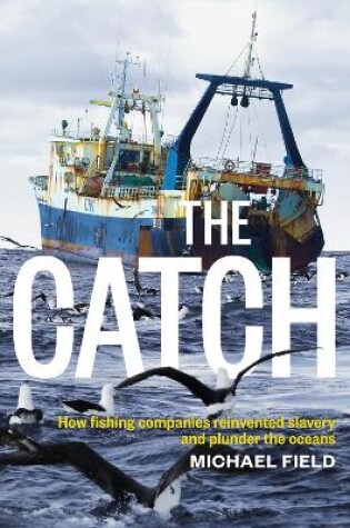 Cover of Catch: How Fishing Companies Reinvented Slavery And PlunderThe, The
