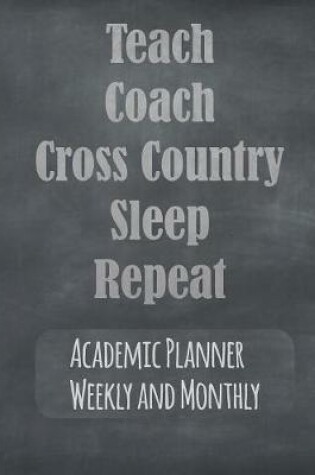 Cover of Teach Coach Cross Country Sleep Repeat Academic Planner Weekly And Monthly