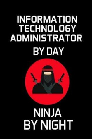 Cover of Information Technology Administrator by Day Ninja by Night
