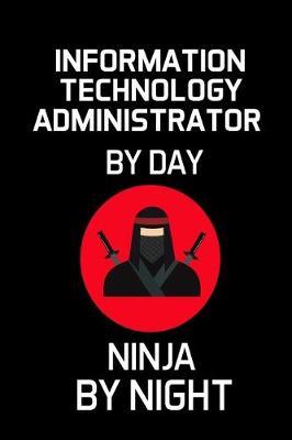 Book cover for Information Technology Administrator by Day Ninja by Night