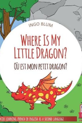 Cover of Where Is My Little Dragon? - Où est mon petit dragon?