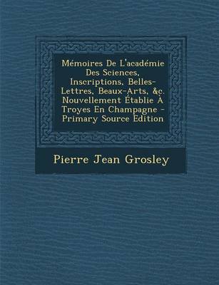 Book cover for Memoires de L'Academie Des Sciences, Inscriptions, Belles-Lettres, Beaux-Arts, &C. Nouvellement Etablie a Troyes En Champagne