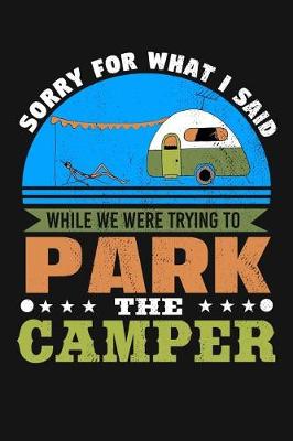 Book cover for Sorry for What I Said While We Were Trying to Park the Camper
