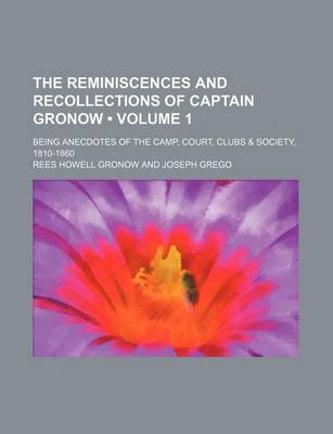 Book cover for The Reminiscences and Recollections of Captain Gronow (Volume 1); Being Anecdotes of the Camp, Court, Clubs & Society, 1810-1860