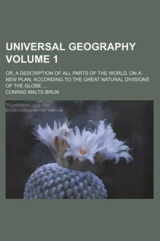 Cover of Universal Geography Volume 1; Or, a Description of All Parts of the World, on a New Plan, According to the Great Natural Divisions of the Globe