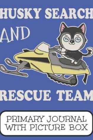 Cover of Husky Search And Rescue Team Primary Journal With Picture Box