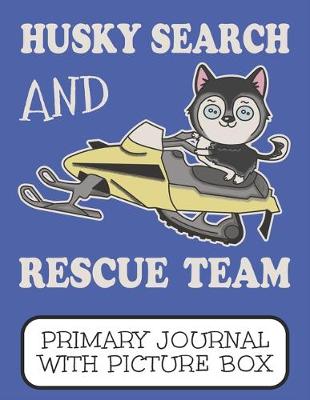 Book cover for Husky Search And Rescue Team Primary Journal With Picture Box