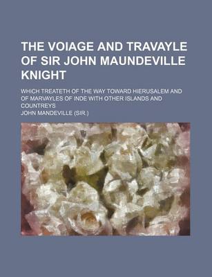 Book cover for The Voiage and Travayle of Sir John Maundeville Knight; Which Treateth of the Way Toward Hierusalem and of Marvayles of Inde with Other Islands and Countreys