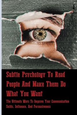 Book cover for Subtle Psychology To Read People And Make Them Do What You Want