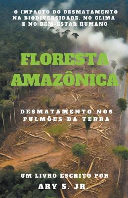 Book cover for Floresta Amazônica Desmatamento nos Pulmões da Terra