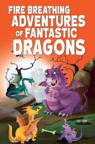 Cover of Fire Breathing Adventures of Fantastic Dragons