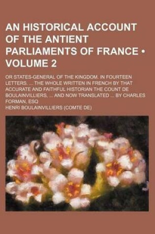 Cover of An Historical Account of the Antient Parliaments of France (Volume 2); Or States-General of the Kingdom. in Fourteen Letters. the Whole Written in Fr