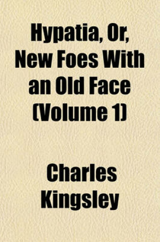 Cover of Hypatia, Or, New Foes with an Old Face (Volume 1)