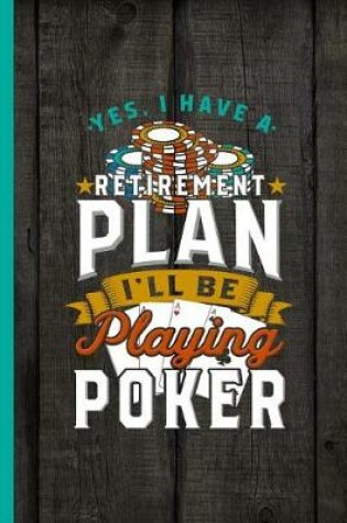Cover of Yes I Have A Retirement Plan I'll Be Playing Poker