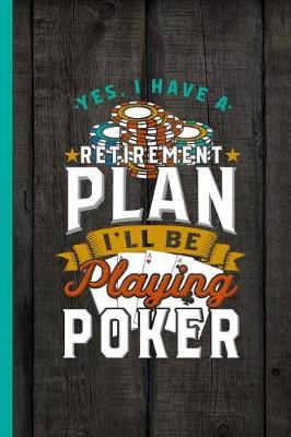 Book cover for Yes I Have A Retirement Plan I'll Be Playing Poker