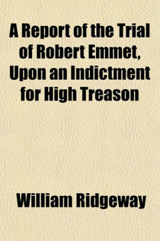 Cover of A Report of the Trial of Robert Emmet, Upon an Indictment for High Treason