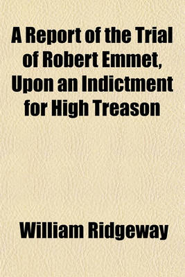 Book cover for A Report of the Trial of Robert Emmet, Upon an Indictment for High Treason