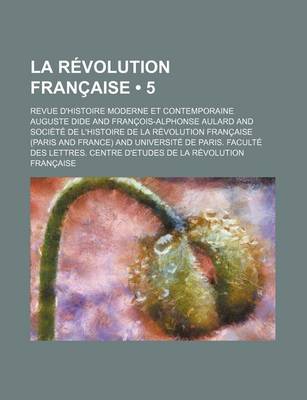 Book cover for La Revolution Francaise; Revue D'Histoire Moderne Et Contemporaine (5 )