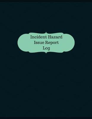 Cover of Incident Hazard Issue Report Log (Logbook, Journal - 126 pages, 8.5 x 11 inches)