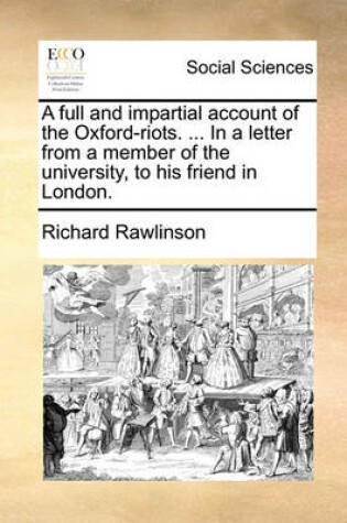 Cover of A Full and Impartial Account of the Oxford-Riots. ... in a Letter from a Member of the University, to His Friend in London.