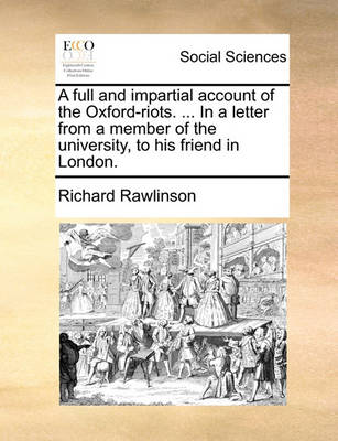 Book cover for A Full and Impartial Account of the Oxford-Riots. ... in a Letter from a Member of the University, to His Friend in London.