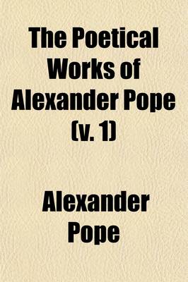 Book cover for The Poetical Works of Alexander Pope; With Memoir, Critical Dissertation, and Explanatory Notes Volume 1