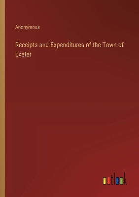 Book cover for Receipts and Expenditures of the Town of Exeter