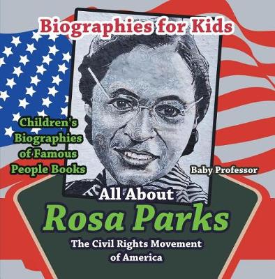 Cover of Biographies for Kids - All about Rosa Parks: The Civil Rights Movement of America - Children's Biographies of Famous People Books