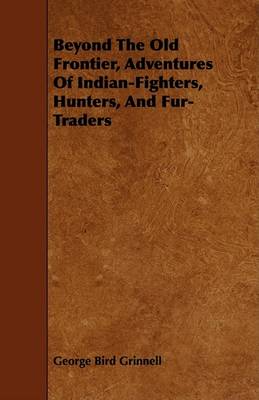 Book cover for Beyond The Old Frontier, Adventures Of Indian-Fighters, Hunters, And Fur-Traders