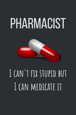 Book cover for Pharmacist I can't fix stupid but I can medicate it