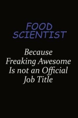 Cover of Food Scientist Because Freaking Awesome Is Not An Official Job Title