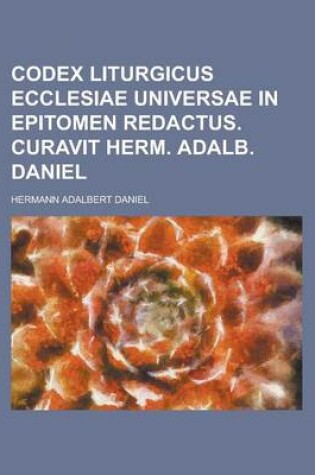 Cover of Codex Liturgicus Ecclesiae Universae in Epitomen Redactus. Curavit Herm. Adalb. Daniel