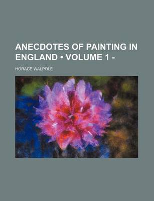 Book cover for Anecdotes of Painting in England (Volume 1 - )