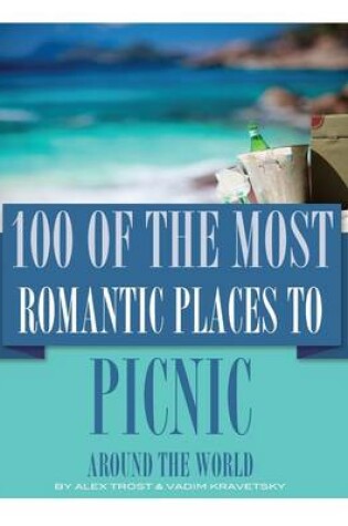 Cover of 100 of the Most Romantic Places to Picnic Around the World
