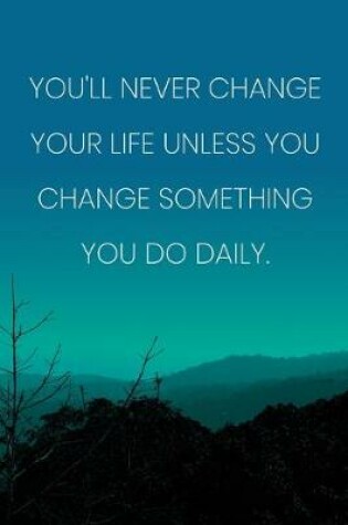 Cover of Inspirational Quote Notebook - 'You'll Never Change Your Life Unless You Change Something You Do Daily.' - Inspirational Journal to Write in