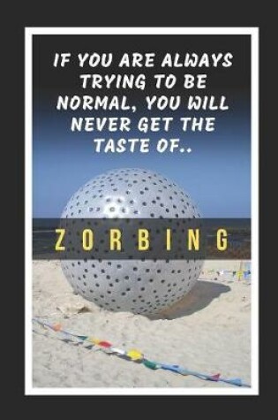 Cover of If You Are Always Trying To Be Normal, You Will Never Get The Taste Of Zorbing