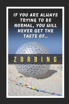 Book cover for If You Are Always Trying To Be Normal, You Will Never Get The Taste Of Zorbing